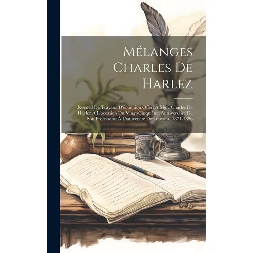 Mélanges Charles De Harlez: Recueil De Travaux D'érudition Offert À Mgr. Charles De Harlez À L'occasion Du Vingt-Cinquième Anniversaire De Son Pro