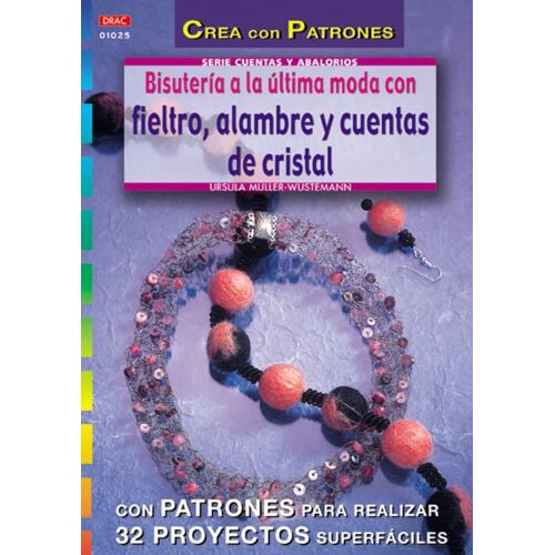 Serie Abalorios Nº 25. Bisutería A La Última Moda Con Fieltro, Alambre Y Cuentas