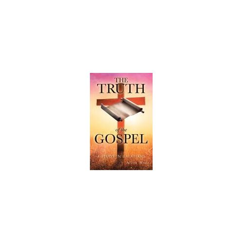 The Truth Of The Gospel: A Study In Galatians