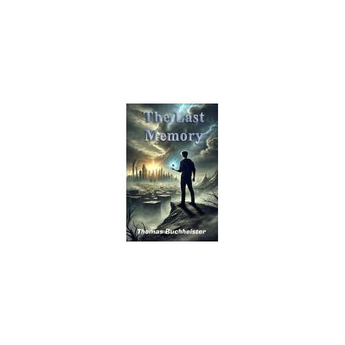 The Last Memory: A World Of Stolen Memories. A Fight For Humanitys Future.