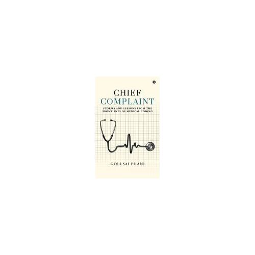 Chief Complaint: Stories And Lessons From The Frontlines Of Medical Coding