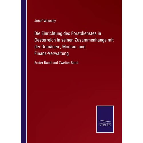 Die Einrichtung Des Forstdienstes In Oesterreich In Seinen Zusammenhange Mit Der Domänen-, Montan- Und Finanz-Verwaltung