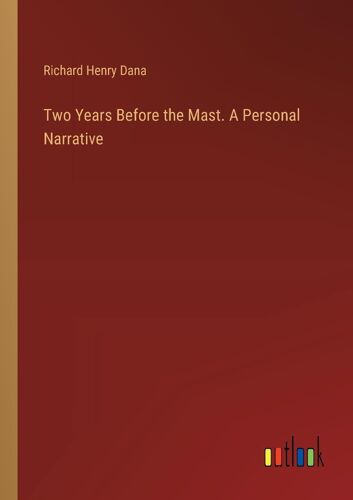 Two Years Before The Mast. A Personal Narrative