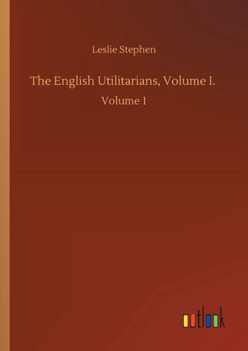 The English Utilitarians, Volume I.