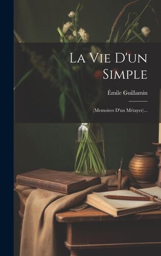 La Vie D'un Simple: (Memoires D'un Métayer)...