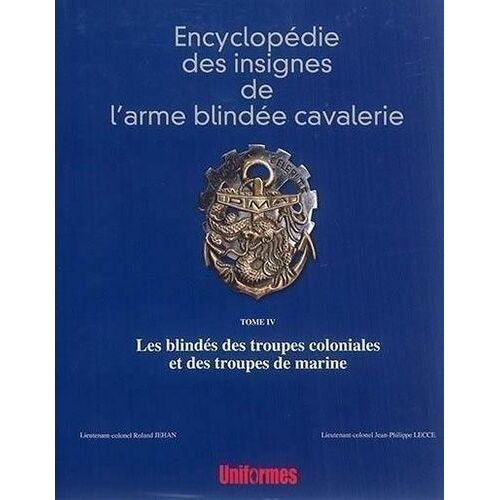 Encyclopédie Des Insignes De L'arme Blindée Cavalerie - Tome Iv, Les Blindés Des Troupes Coloniales Et Des Tro
