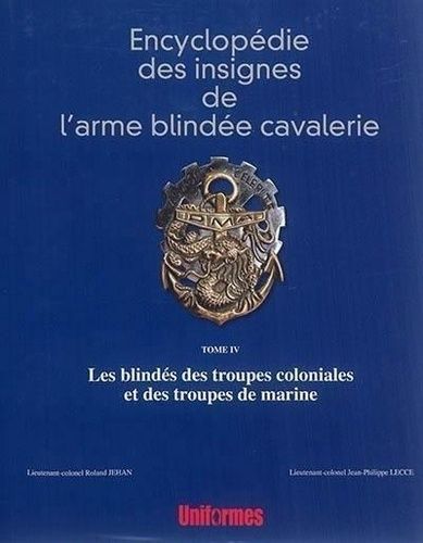 Encyclopédie Des Insignes De L'arme Blindée Cavalerie - Tome Iv, Les Blindés Des Troupes Coloniales Et Des Tro