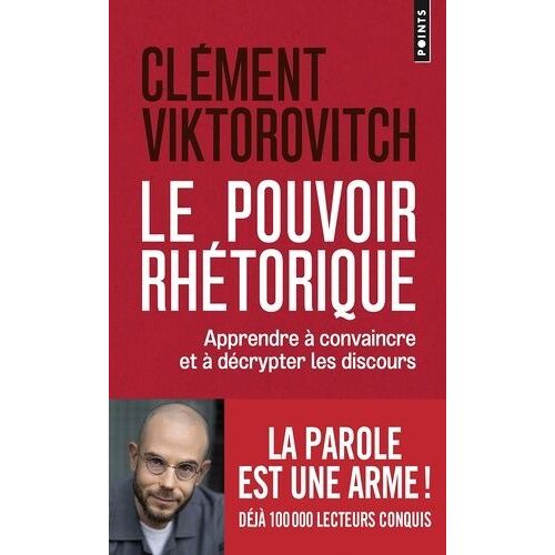 Le Pouvoir Rhétorique - Apprendre À Convaincre Et À Décrypter Les Discours