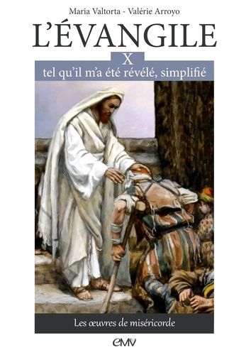 L'evangile, Tel Qu'il M'a Été Révélé, Simplifié - Tome 10, Les Oeuvres De Miséricorde