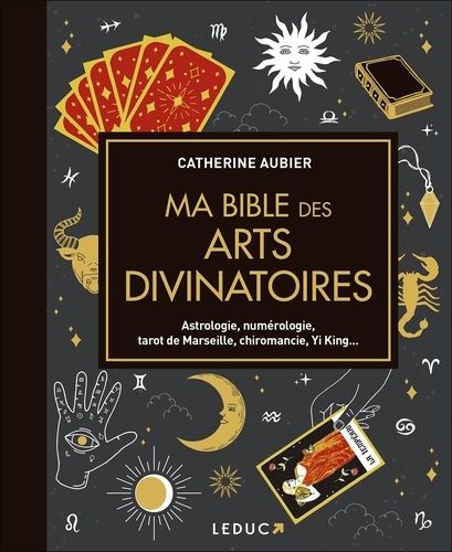 Ma Bible Des Arts Divinatoires - Astrologie, Numérologie, Tarot De Marseille, Chiromancie, Yi King