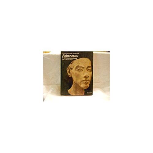 Akhenaton, Le Pharaon Mystique. Collection: Nouveaux Aspects De L'archéologie.