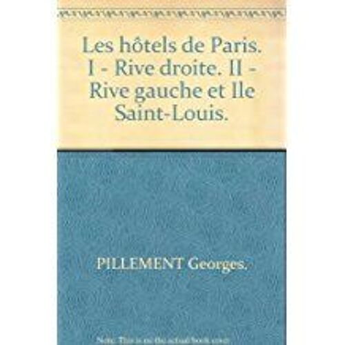 Les Hôtels De Paris. I Rive Droite. Ii Rive Gauche Et Île Saint-Louis.