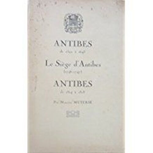 Antibes De 1592 À 1643. Le Siège D'antibes 1746-1747 Antibes De 1814 À 1818.