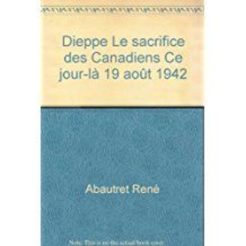 Dieppe Le Sacrifice Des Canadiens Ce Jour-Là 19 Août 1942