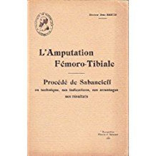 L'amputation Fémoro-Tibiale - Procédé De Sabaneieff: Sa Technique, Ses Indications, Ses Avantages, Ses Résultats