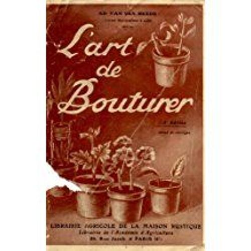 L'art De Bouturer Suivi Du Marcottage Et De La Division Des Touffes. Plantes Utiles Et D'ornement De Plein Air Et De Serres, Arbres Et Arbustes
