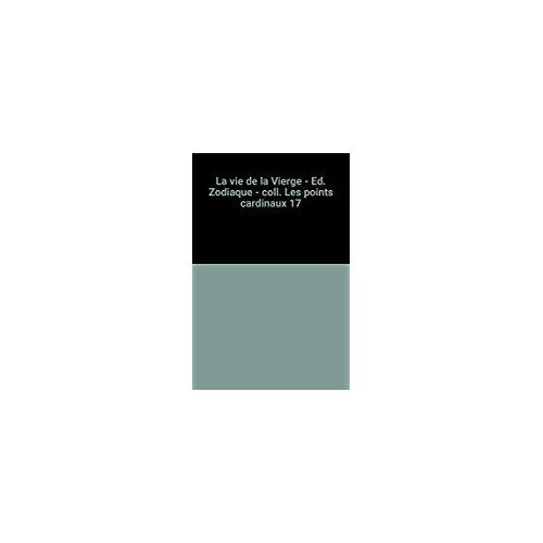 La Vie De La Vierge - Ed. Zodiaque - Coll. Les Points Cardinaux 17