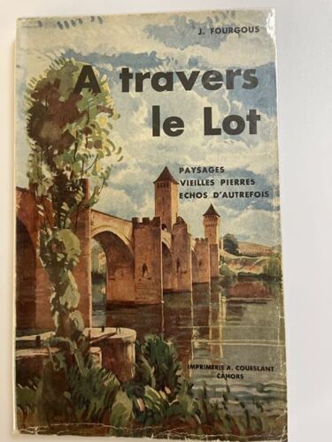 A Travers Le Lot. Paysages, Vieilles Pierres, Échos D'autrefois