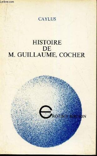 Histoire De M. Guillaume, Cocher - Roman Érotique Par Anne Claude Philipe Comte De Caylus Aux Éditions Bernard Laville, Collection Erotika Biblion 3 - 1970 - 123 Pages