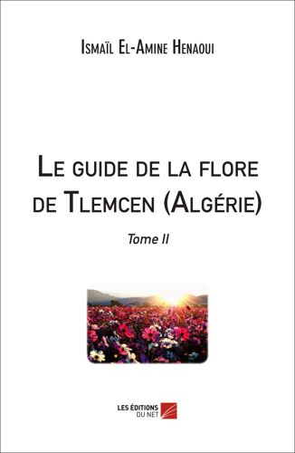 Le Guide De La Flore De Tlemcen (Algérie) - Tome Ii