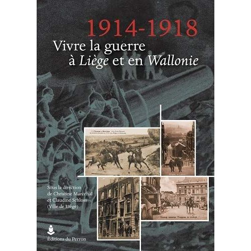 1914-1918. Vivre La Guerre À Liège Et En Wallonie