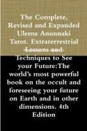 The Complete, Revised And Expanded Ulema Anunnaki Tarot. Extraterrestrial Lessons And Techniques To See Your Future