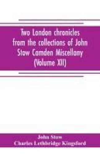 Two London Chronicles From The Collections Of John Stow Camden Miscellany (Volume Xii)