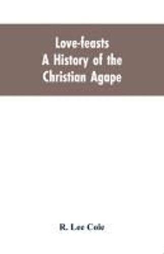 Love-Feasts; A History Of The Christian Agape