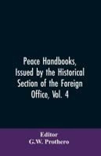 Peace Handbooks, Issued By The Historical Section Of The Foreign Office, Vol. 4