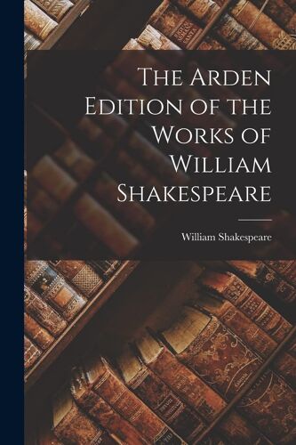 The Arden Edition Of The Works Of William Shakespeare