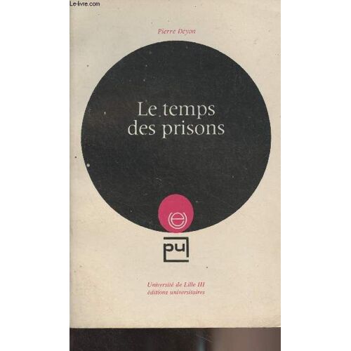 Le Temps Des Prisons - Essai Sur L Histoire De La Délinquance Et Les Origines Du Système Pénitentiaire - Encyclopédie Universitaire