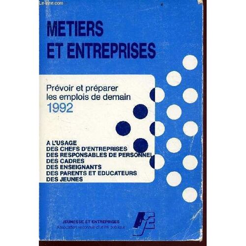 Metiers Et Entreprises - Prévoir Et Préparer Les Emplois De Demain 1992 - A L Usage , Des Chefs D Entreprises , Des Responsables De Personnel , Des Cadres , Des Enseignants , Des Parents Et Éducateurs(...)
