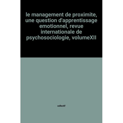 Le Management De Proximite, Une Question D'apprentissage Emotionnel, Revue Internationale De Psychosociologie, Volumexii