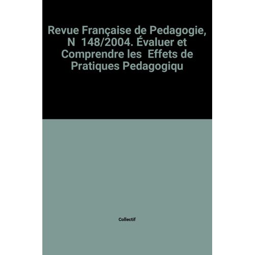 Revue Française De Pedagogie, N 148/2004. Évaluer Et Comprendre Les Effets De Pratiques Pedagogiqu