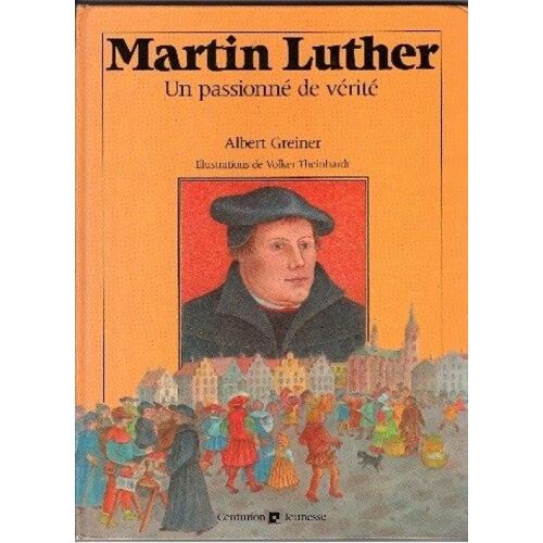 Martin Luther : Un Passionné De Vérité