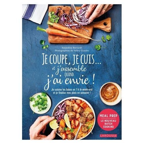 Je Coupe, Je Cuis - Et J'assemble Quand J'ai Envie ! - Je Cuisine Les Bases En 1 H Le Week-End Et Je Finalise Mes Plats En Semaine !