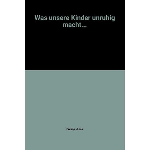 Was Unsere Kinder Unruhig Macht...
