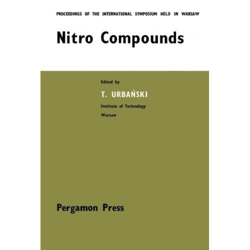 Nitro Compounds: Proceedings Of The International Symposium Held At The Institute Of Organic Synthesis, Polish Academy Of Sciences, Warszawa