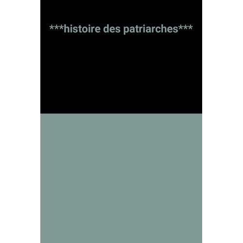 ***Histoire Des Patriarches***