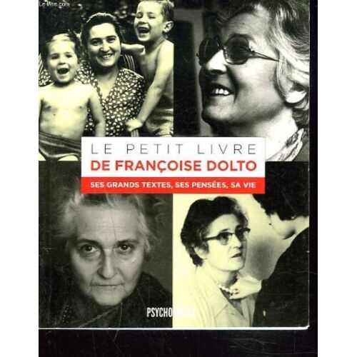 Le Petit Livre De Francoise Dolto. Ses Grands Textes, Ses Pensees, Sa Vie.
