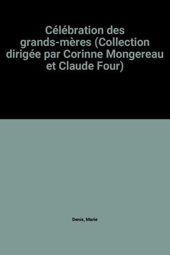 Célébration Des Grands-Mères (Collection Dirigée Par Corinne Mongereau Et Claude Four)