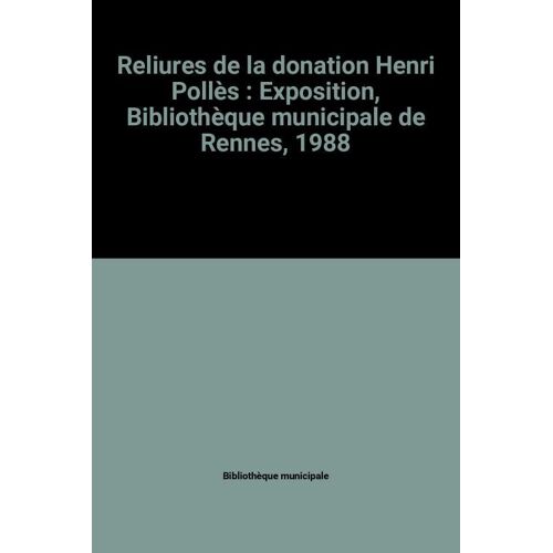 Reliures De La Donation Henri Pollès : Exposition, Bibliothèque Municipale De Rennes, 1988