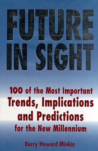 Future In Sight: 100 Most Important Trends, Implications And Predictions For The New Millennium
