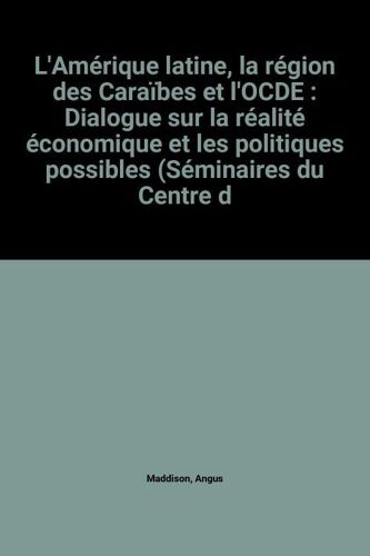 L'amérique Latine, La Région Des Caraïbes Et L'ocde : Dialogue Sur La Réalité Économique Et Les Politiques Possibles (Séminaires Du Centre D