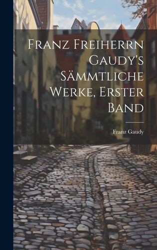 Franz Freiherrn Gaudy's Sämmtliche Werke, Erster Band