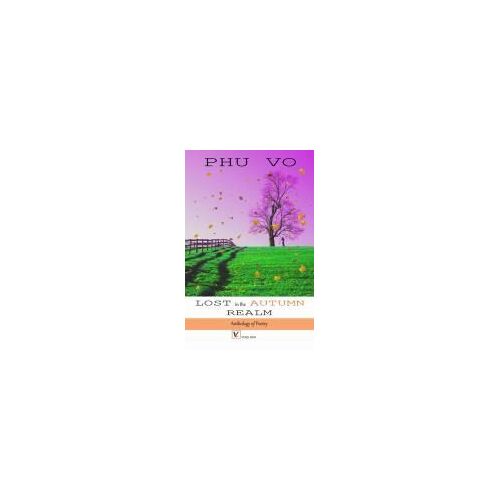 Lost In The Autumn Realm: Anthology Of Poetry By Phu Vo