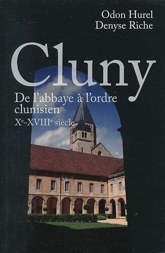 Cluny. De L'abbaye À L'ordre Clunisien. X - Xviiième Siècle