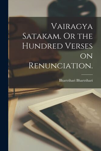 Vairagya Satakam. Or The Hundred Verses On Renunciation.