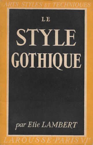 "Le Style Gothique" (Arts, Styles Et Techniques). Elie Lambert - Librairie Larousse (1949)