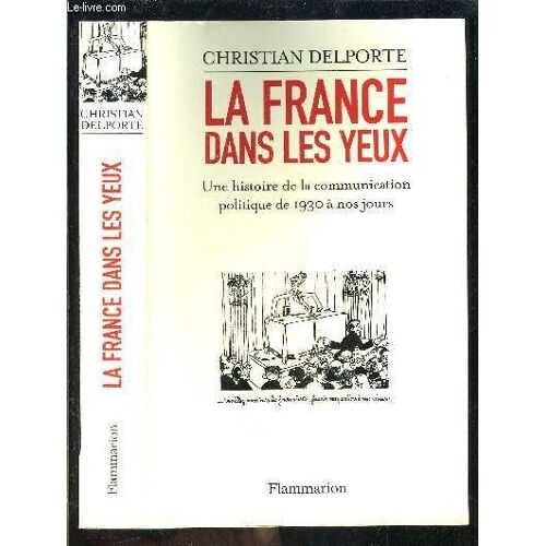 La France Dans Les Yeux- Une Histoire De La Communication Politique De 1930 A Nos Jours